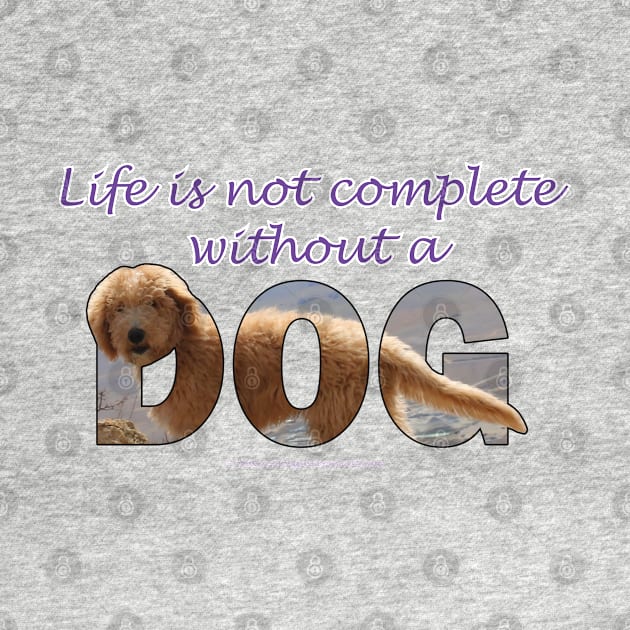 Life is not complete without a dog - labradoodle oil painting word art by DawnDesignsWordArt